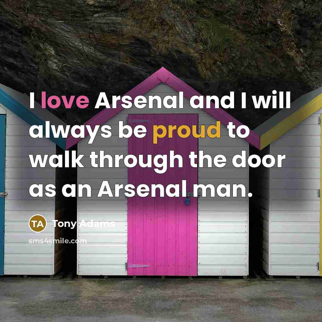 “I love Arsenal and I will always be proud to walk through the door as an Arsenal man.” quote by Tony Adams