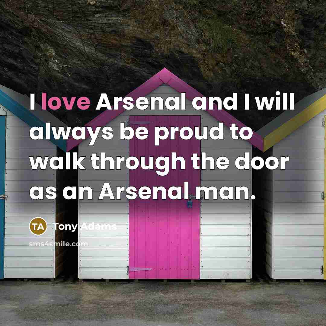 “I love Arsenal and I will always be proud to…” quote by Tony Adams
