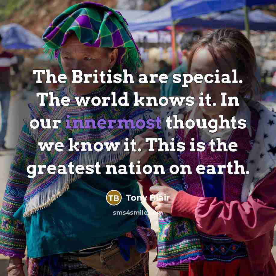 “The British are special. The world knows it. In our…” quote by Tony Blair