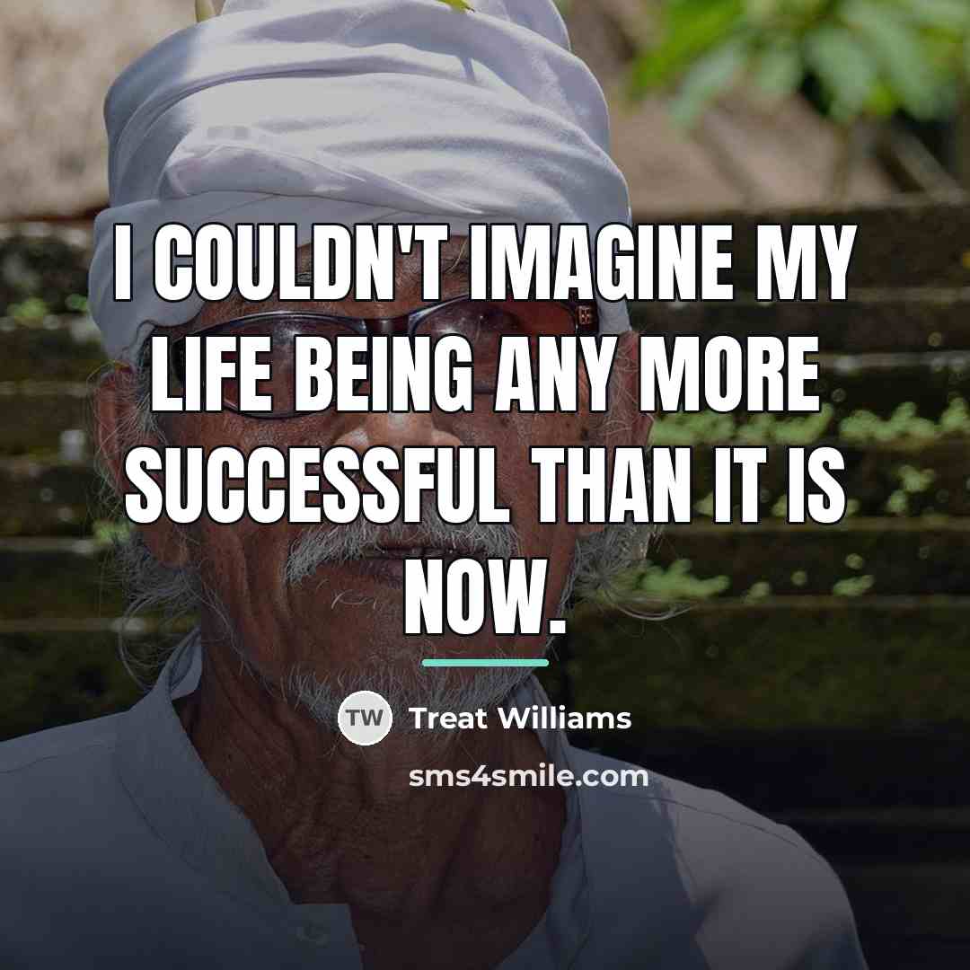 “I couldn't imagine my life being any more successful than…” quote by Treat Williams