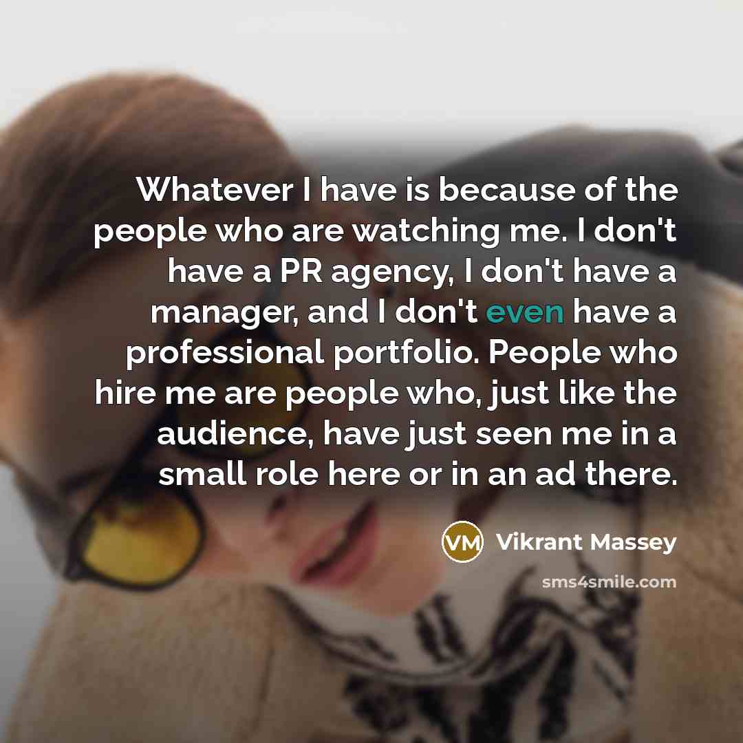 “Whatever I have is because of the people who are…” quote by Vikrant Massey