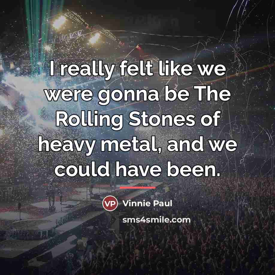 “I really felt like we were gonna be The Rolling…” quote by Vinnie Paul