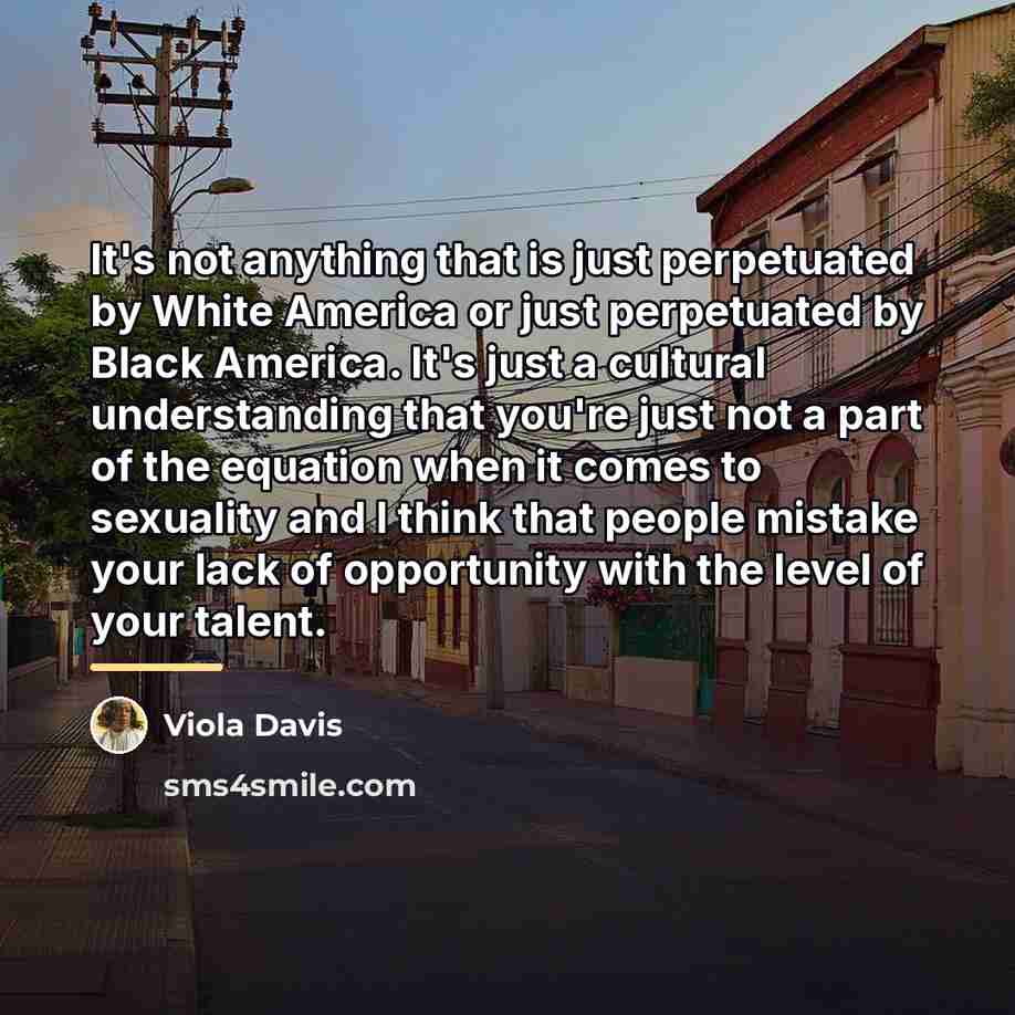 “It's not anything that is just perpetuated by White America…” quote by Viola Davis