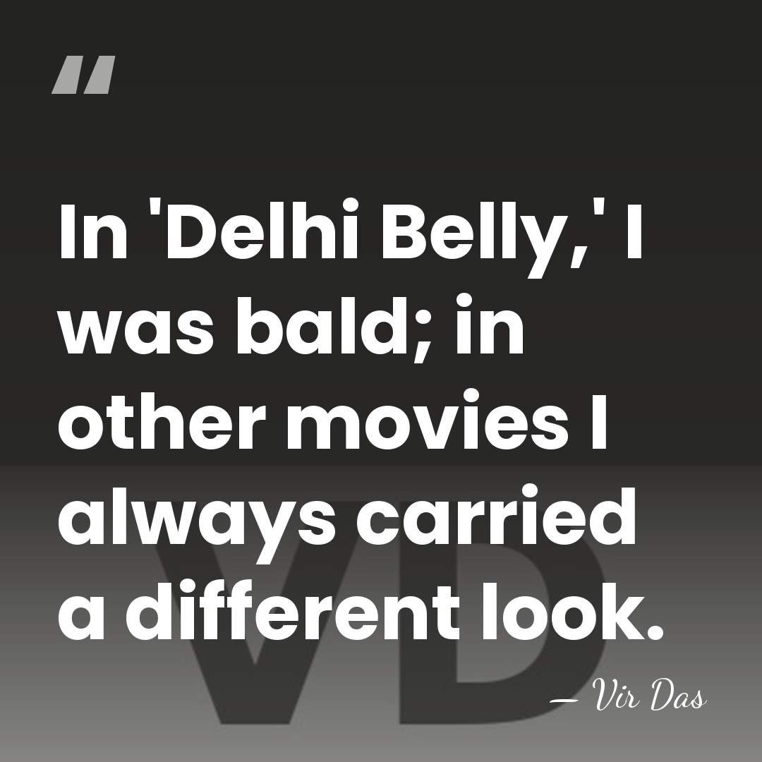 In 'Delhi Belly,' I was bald; in other movies I always carried&hellip; - Vir Das