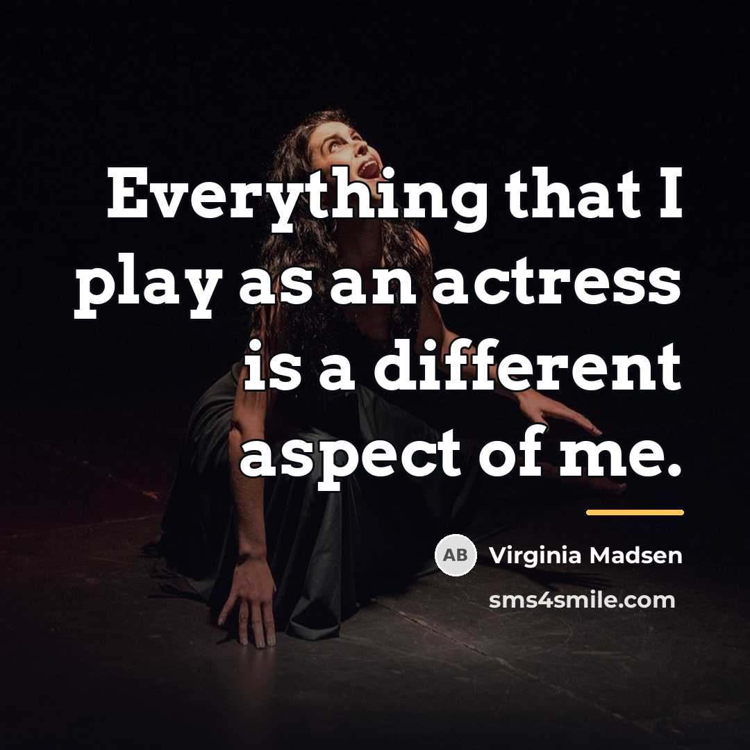 “Everything that I play as an actress is a different…” quote by Virginia Madsen