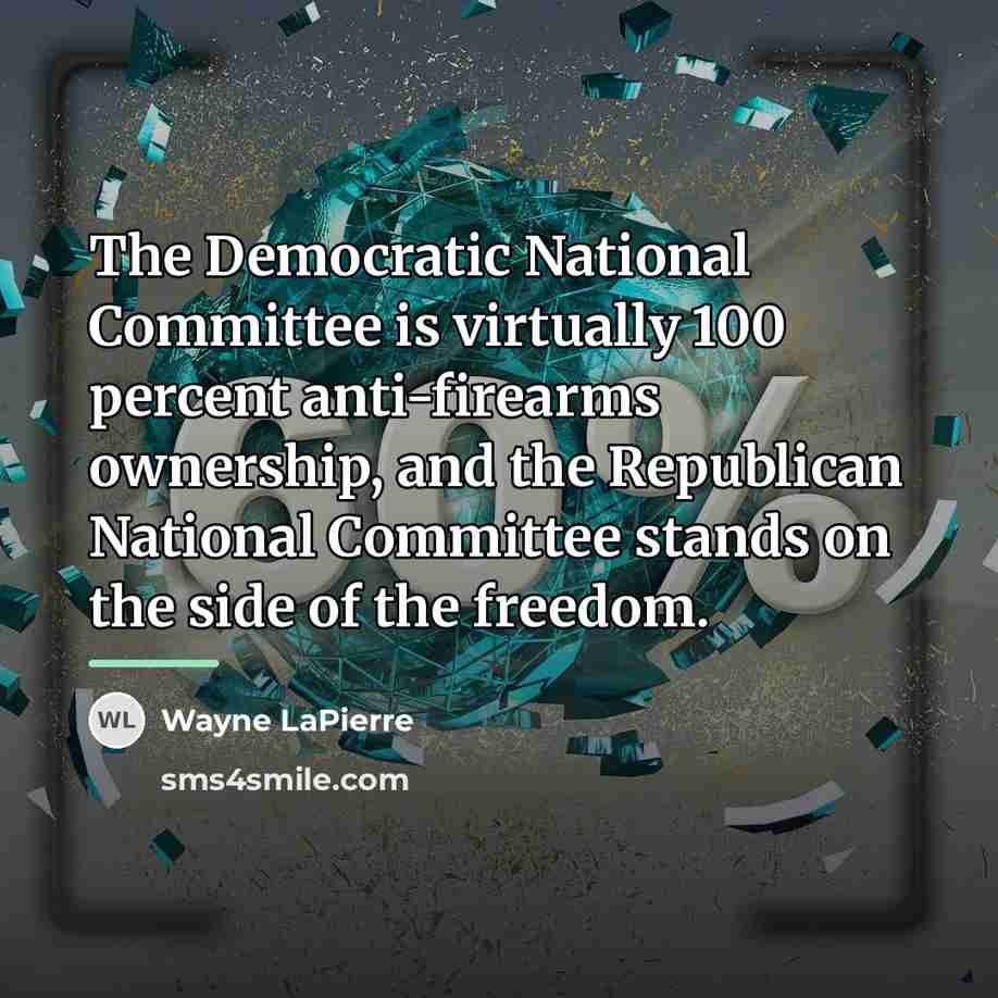 “The Democratic National Committee is virtually 100 percent anti-firearms ownership,…” quote by Wayne LaPierre