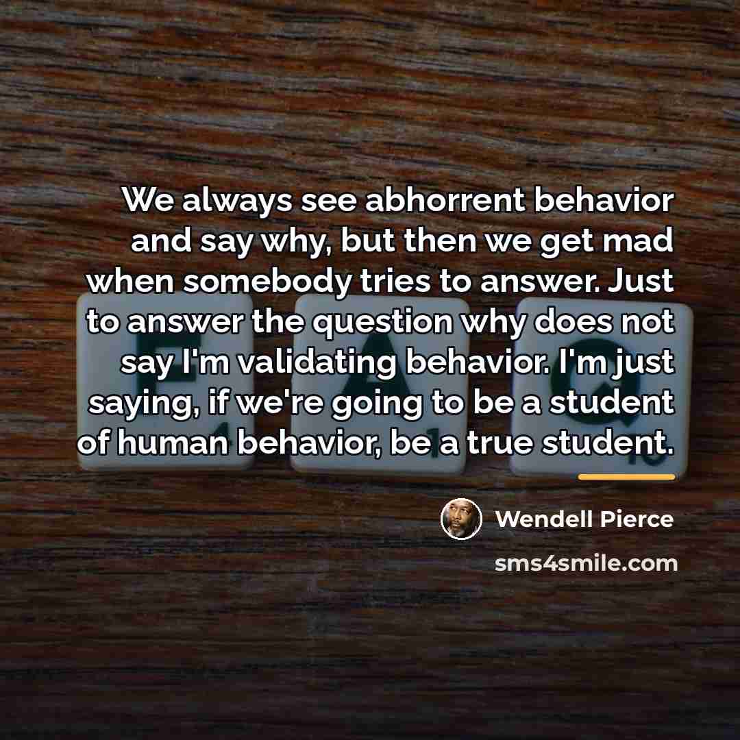 “We always see abhorrent behavior and say why, but then…” quote by Wendell Pierce