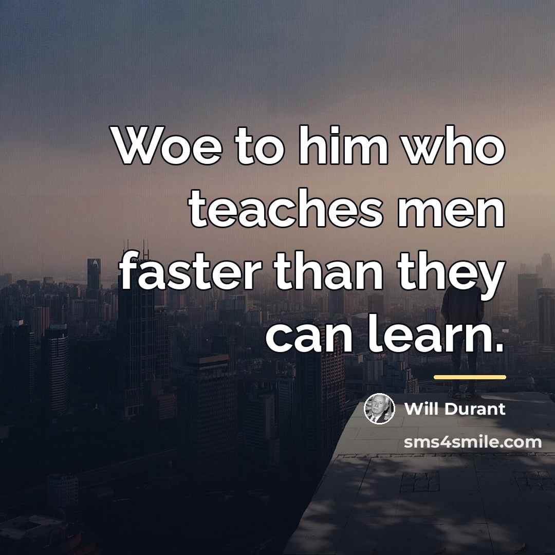 “Woe to him who teaches men faster than they can…” quote by Will Durant