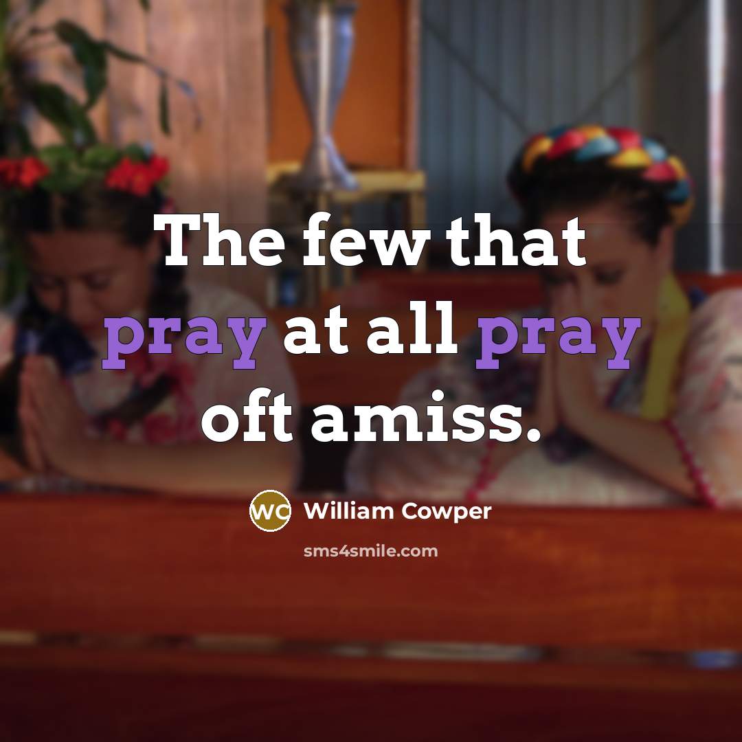 “The few that pray at all pray oft amiss.…” quote by William Cowper