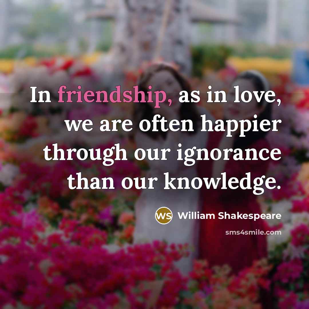 “In friendship, as in love, we are often happier through…” quote by William Shakespeare