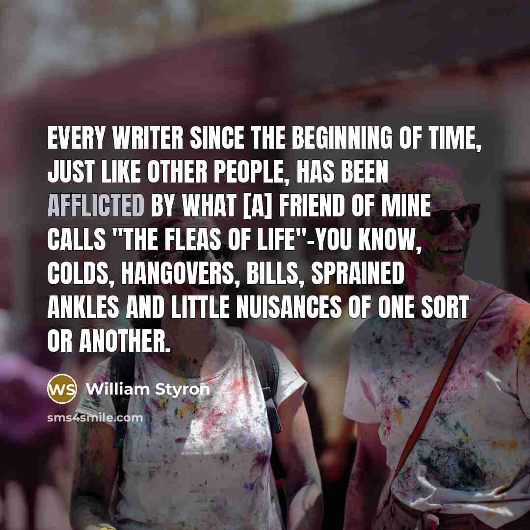 “Every writer since the beginning of time, just like other…” quote by William Styron