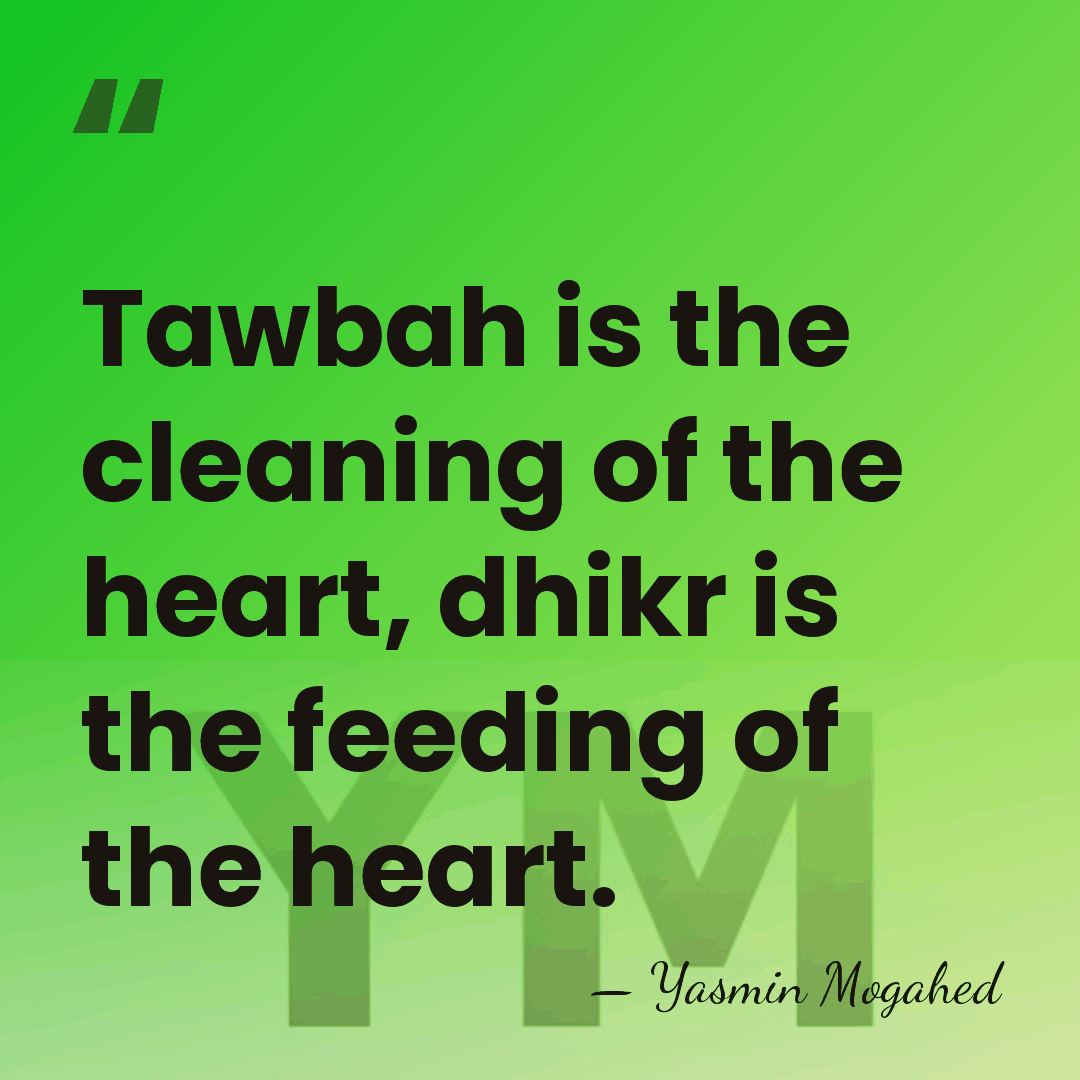 Tawbah is the cleaning of the heart, dhikr is the feeding of&hellip; - Yasmin Mogahed