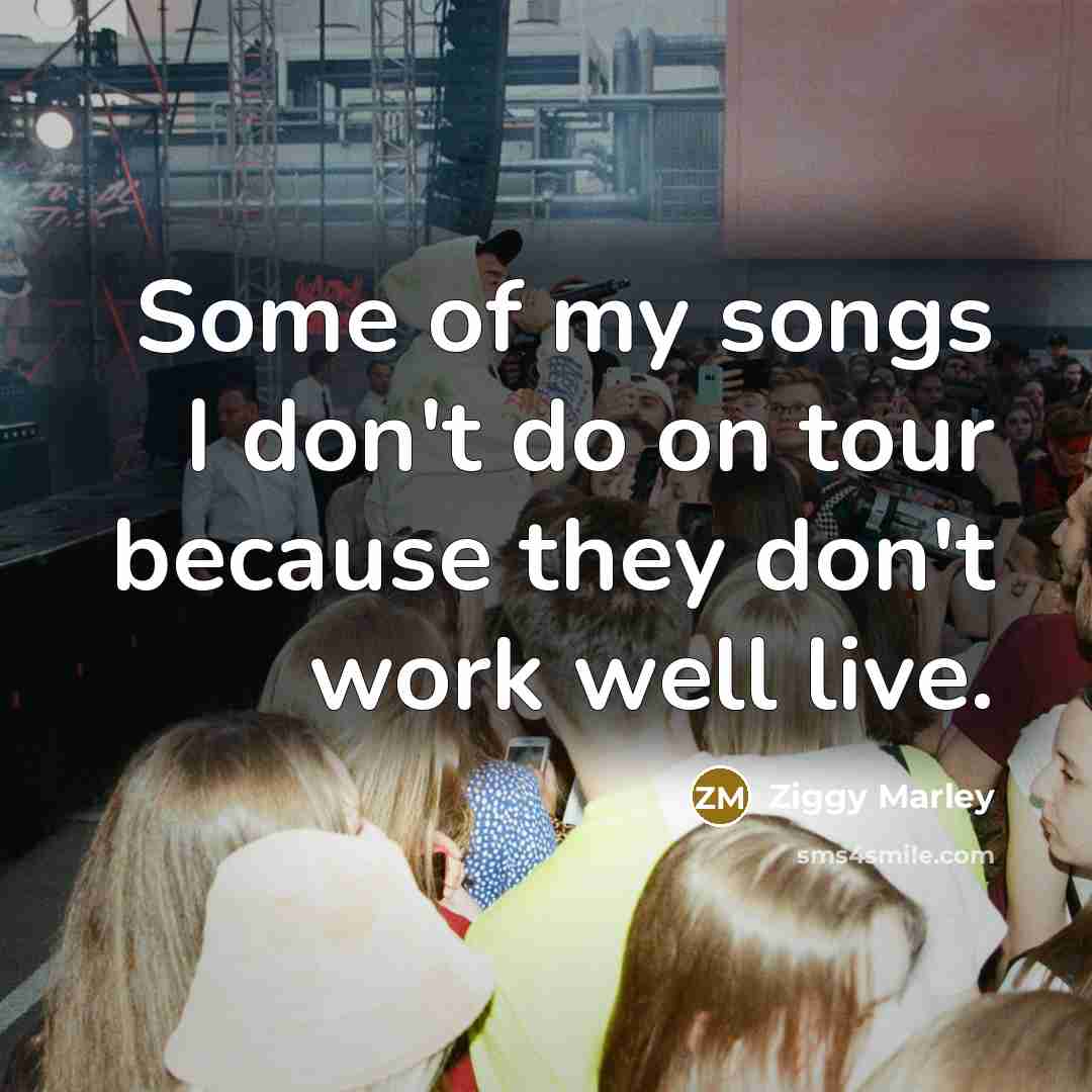 “Some of my songs I don't do on tour because…” quote by Ziggy Marley