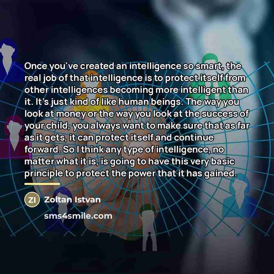 “Once you've created an intelligence so smart, the real job…” quote by Zoltan Istvan