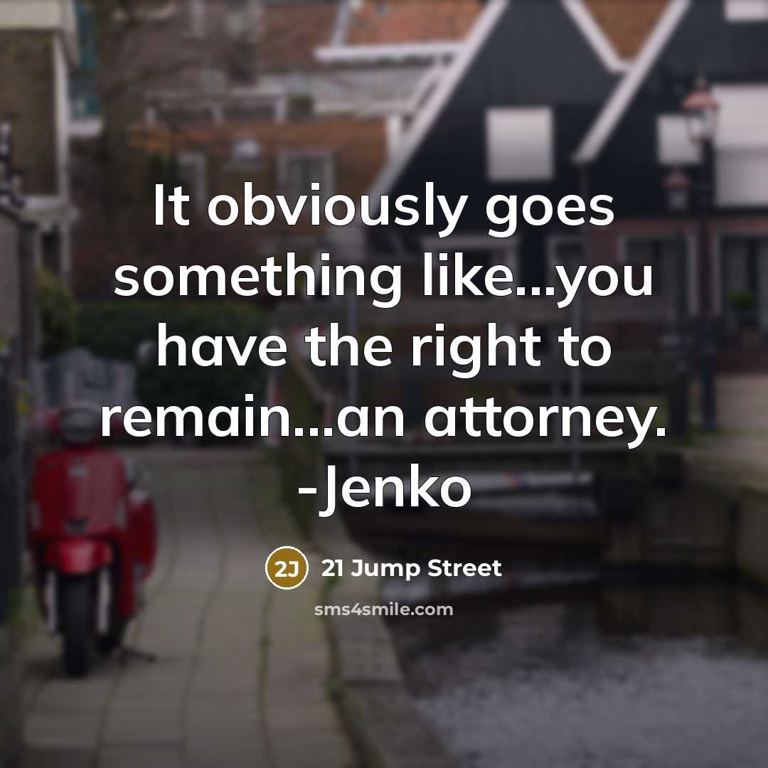 “It obviously goes something like...you have the right to remain...an attorney. -Jenko” quote by 21 Jump Street