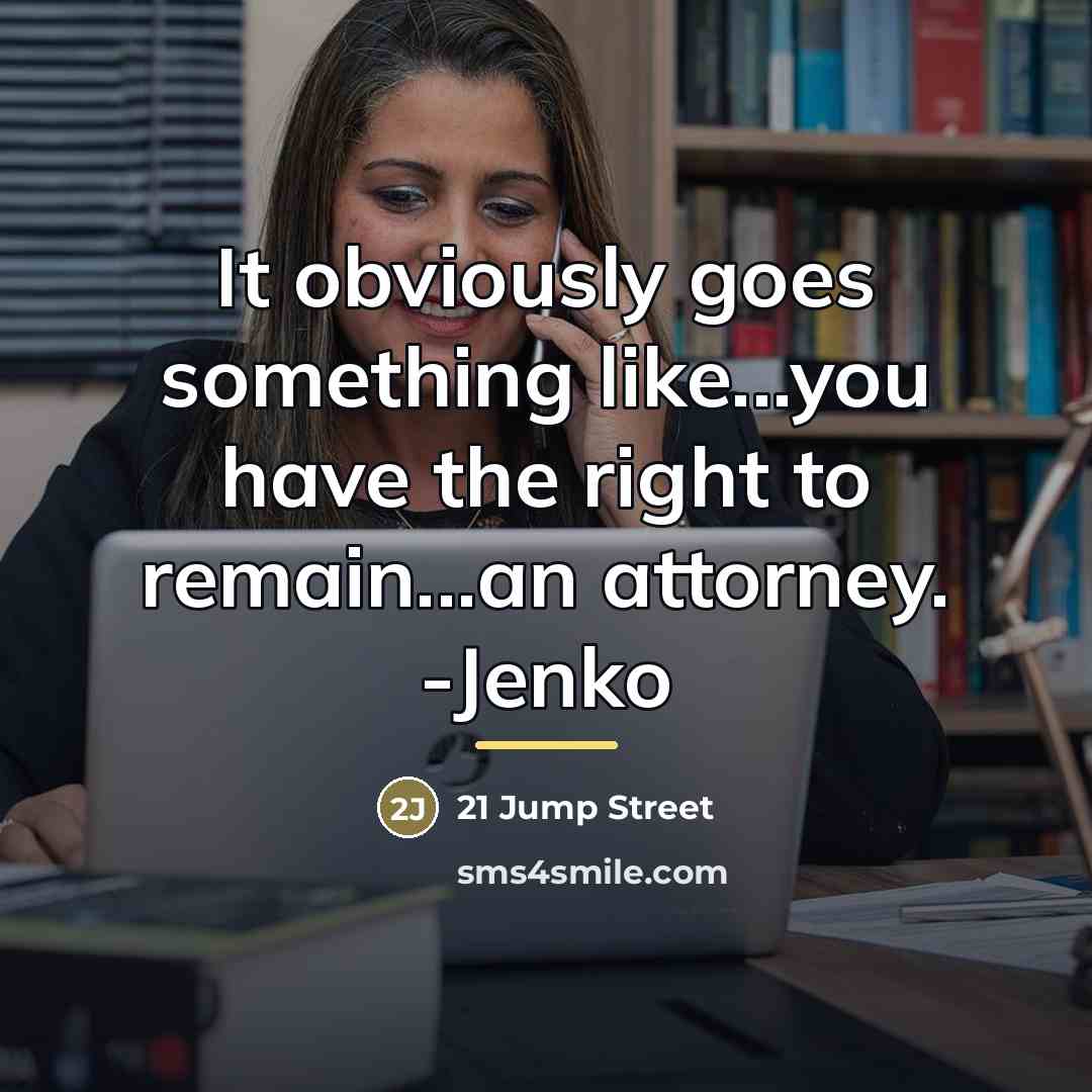 “It obviously goes something like...you have the right to remain...an…” quote by 21 Jump Street