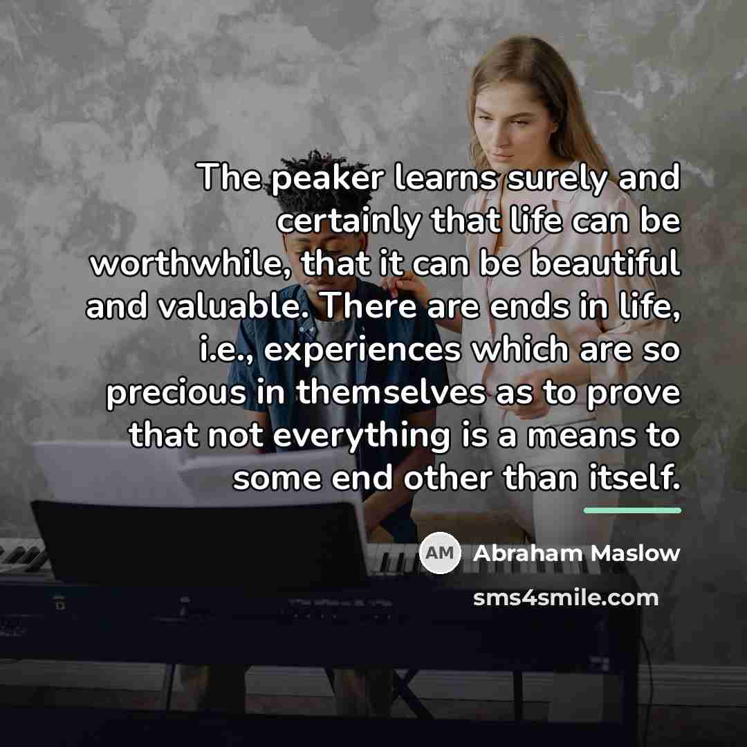 “The peaker learns surely and certainly that life can be…” quote by Abraham Maslow