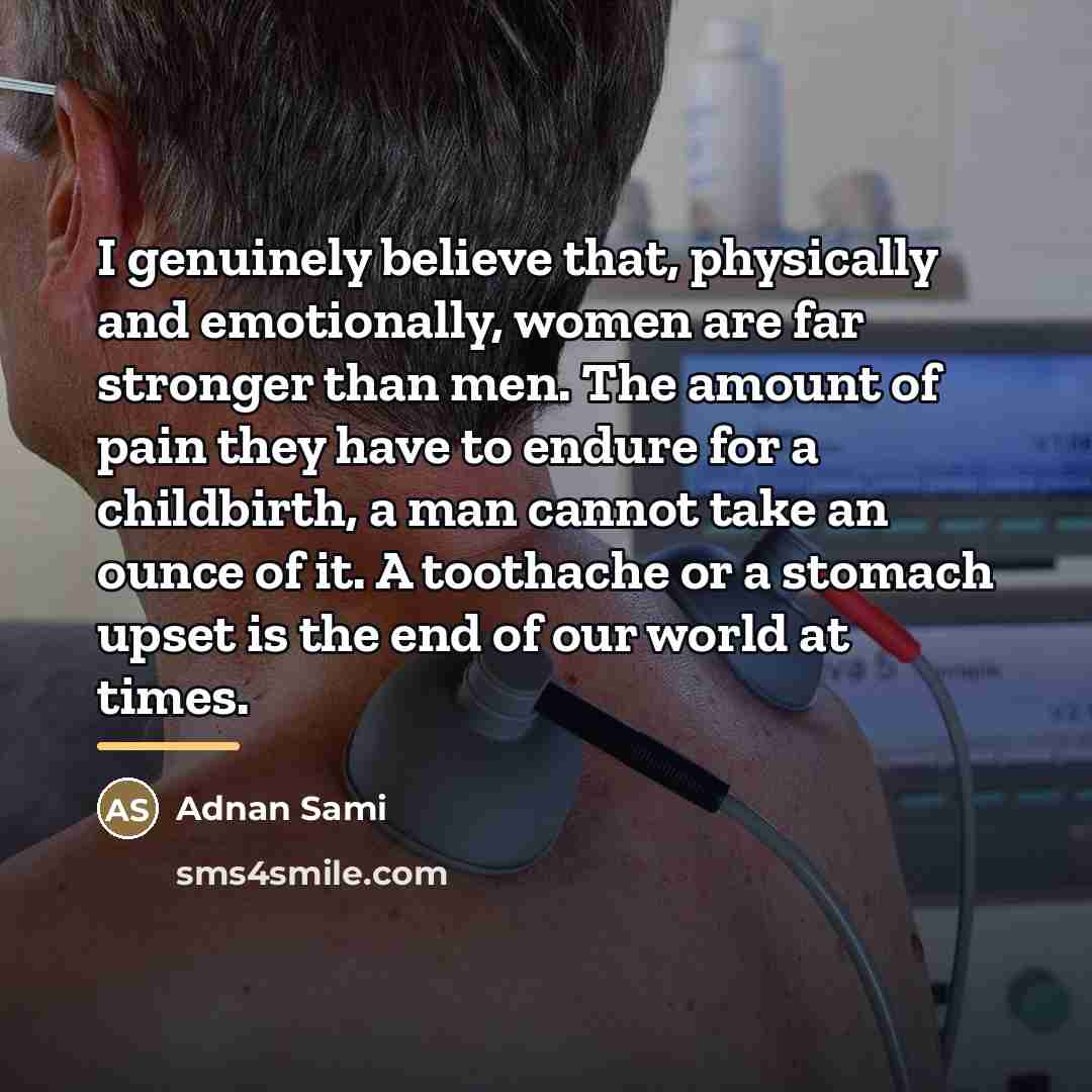 “I genuinely believe that, physically and emotionally, women are far…” quote by Adnan Sami