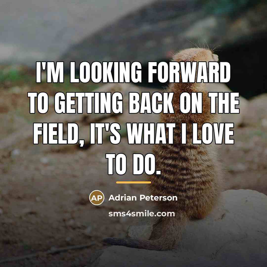 “I'm looking forward to getting back on the field, it's…” quote by Adrian Peterson