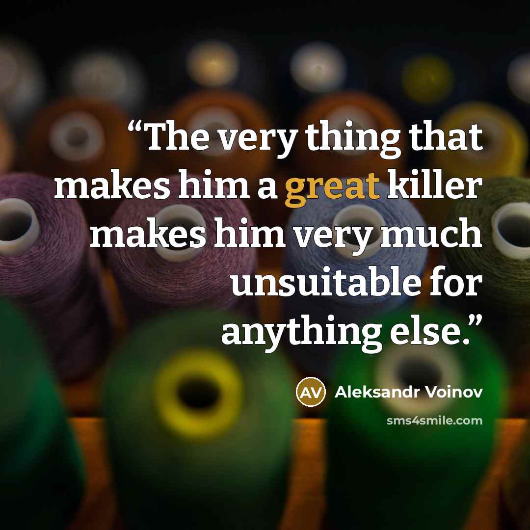 “The very thing that makes him a great killer makes him very much unsuitable for anything else.” quote by Aleksandr Voinov