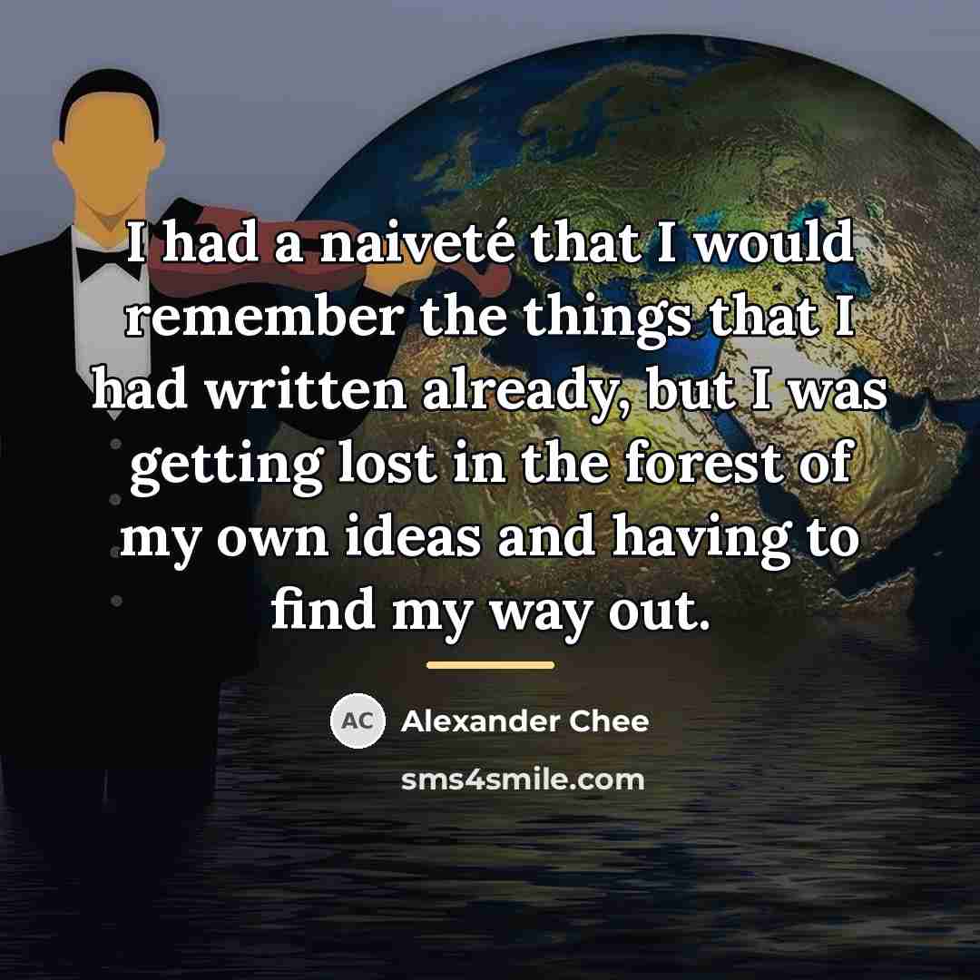 “I had a naiveté that I would remember the things…” quote by Alexander Chee