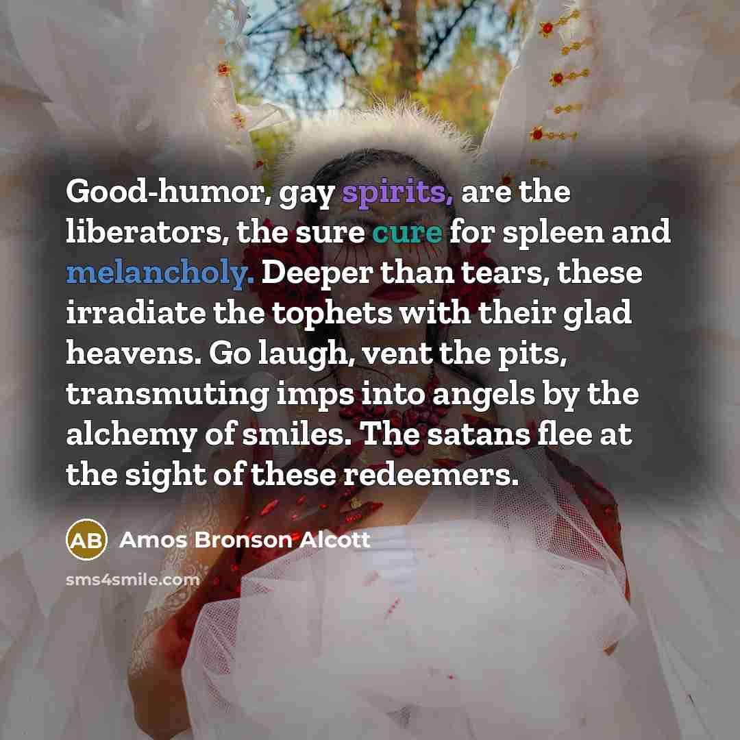 “Good-humor, gay spirits, are the liberators, the sure cure for…” quote by Amos Bronson Alcott