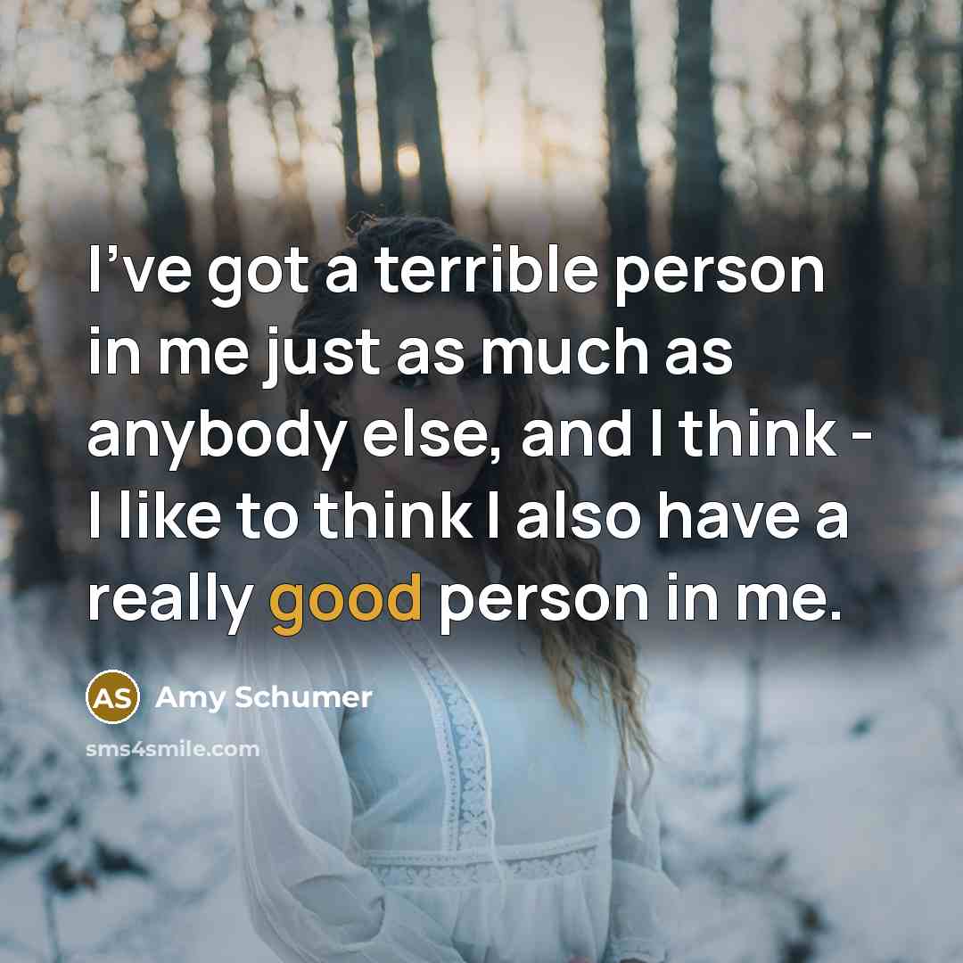 “I've got a terrible person in me just as much…” quote by Amy Schumer