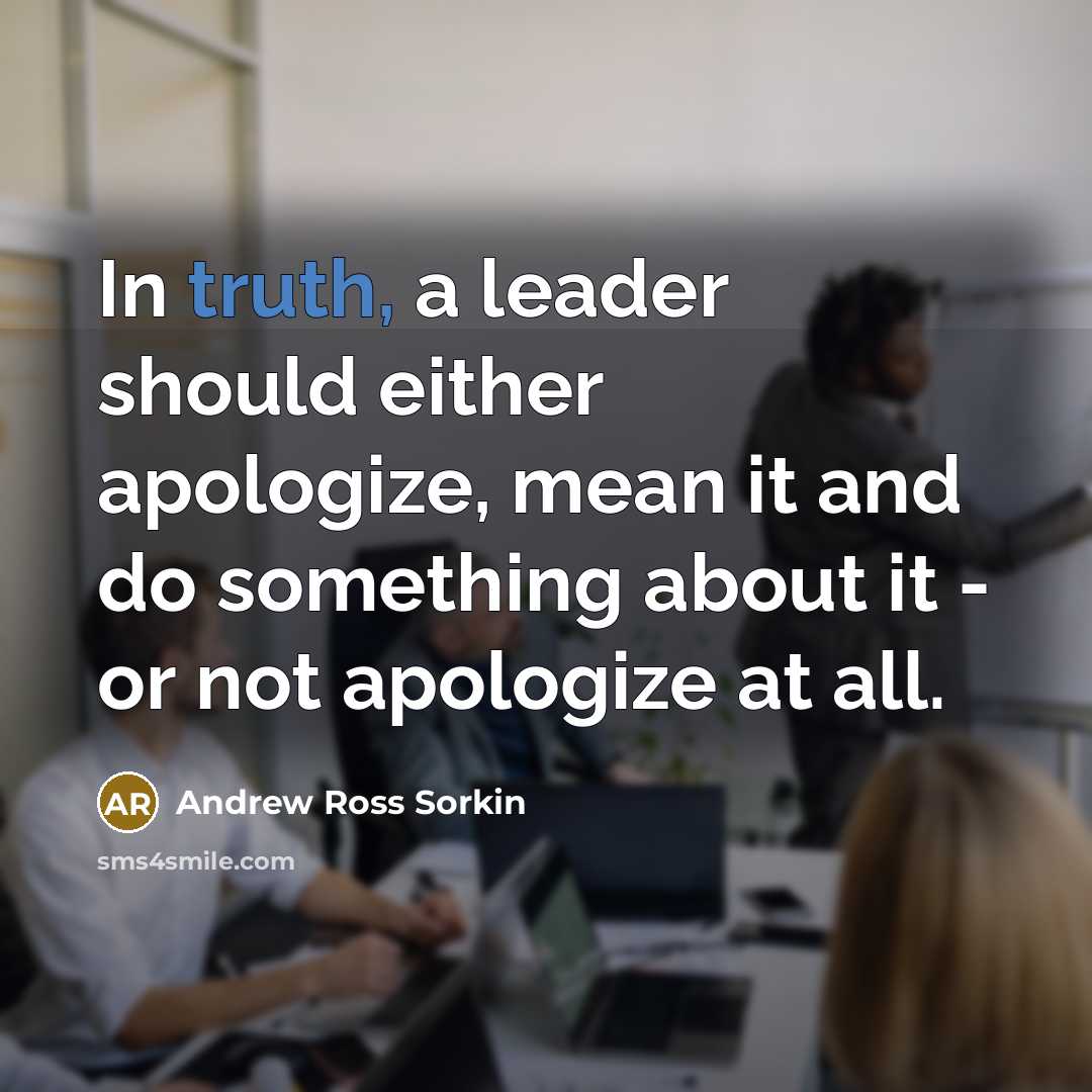 “In truth, a leader should either apologize, mean it and…” quote by Andrew Ross Sorkin