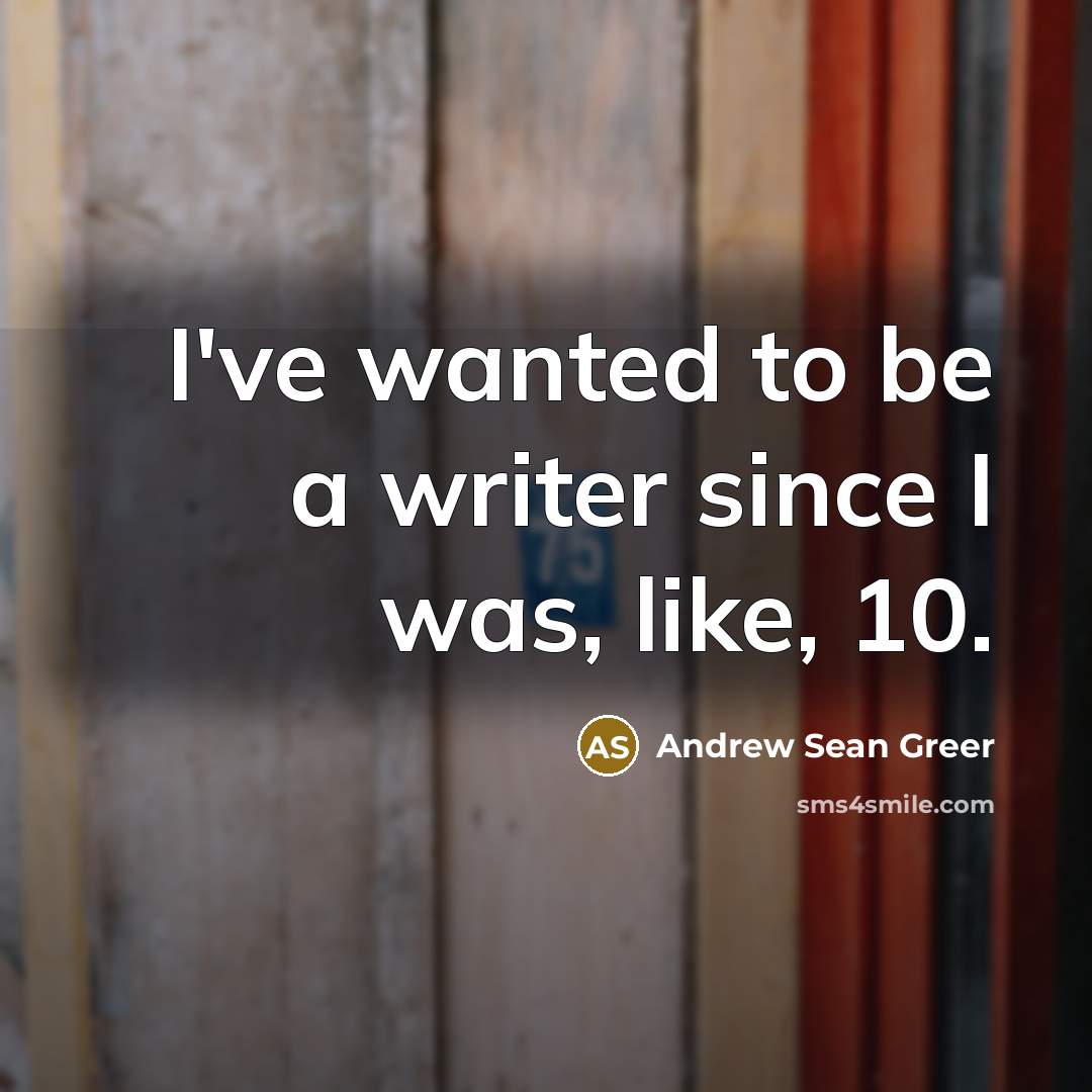 “I've wanted to be a writer since I was, like,…” quote by Andrew Sean Greer