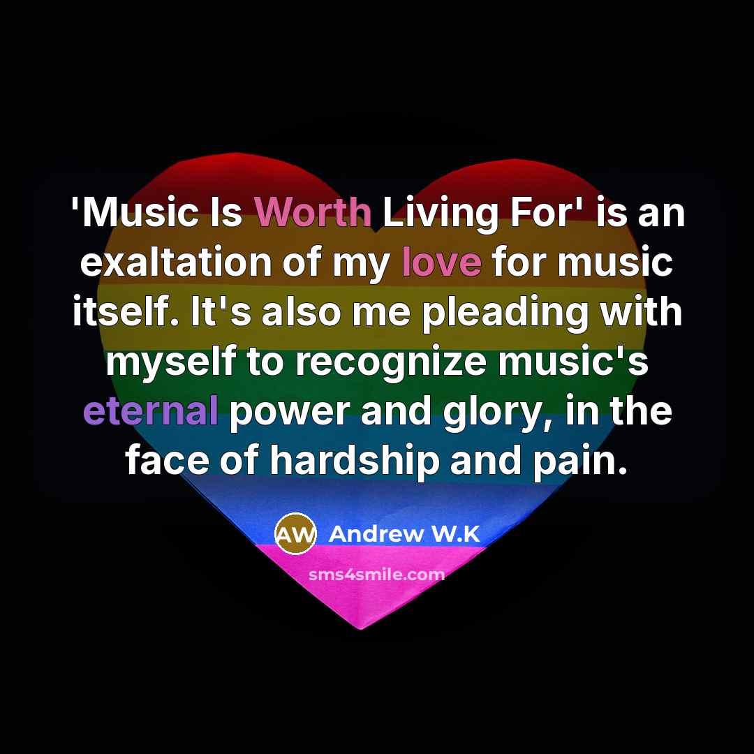 “'Music Is Worth Living For' is an exaltation of my…” quote by Andrew W.K