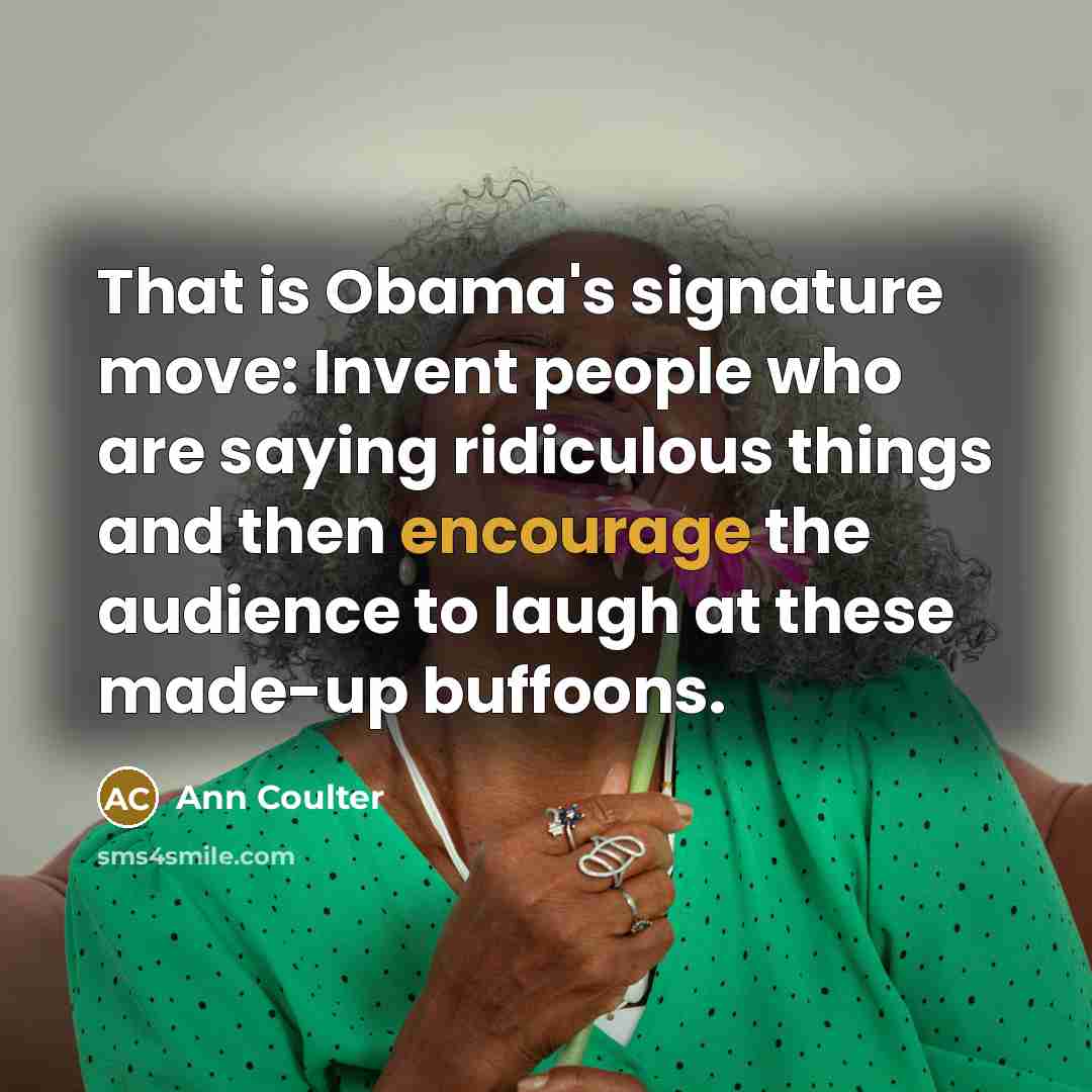 “That is Obama's signature move: Invent people who are saying…” quote by Ann Coulter