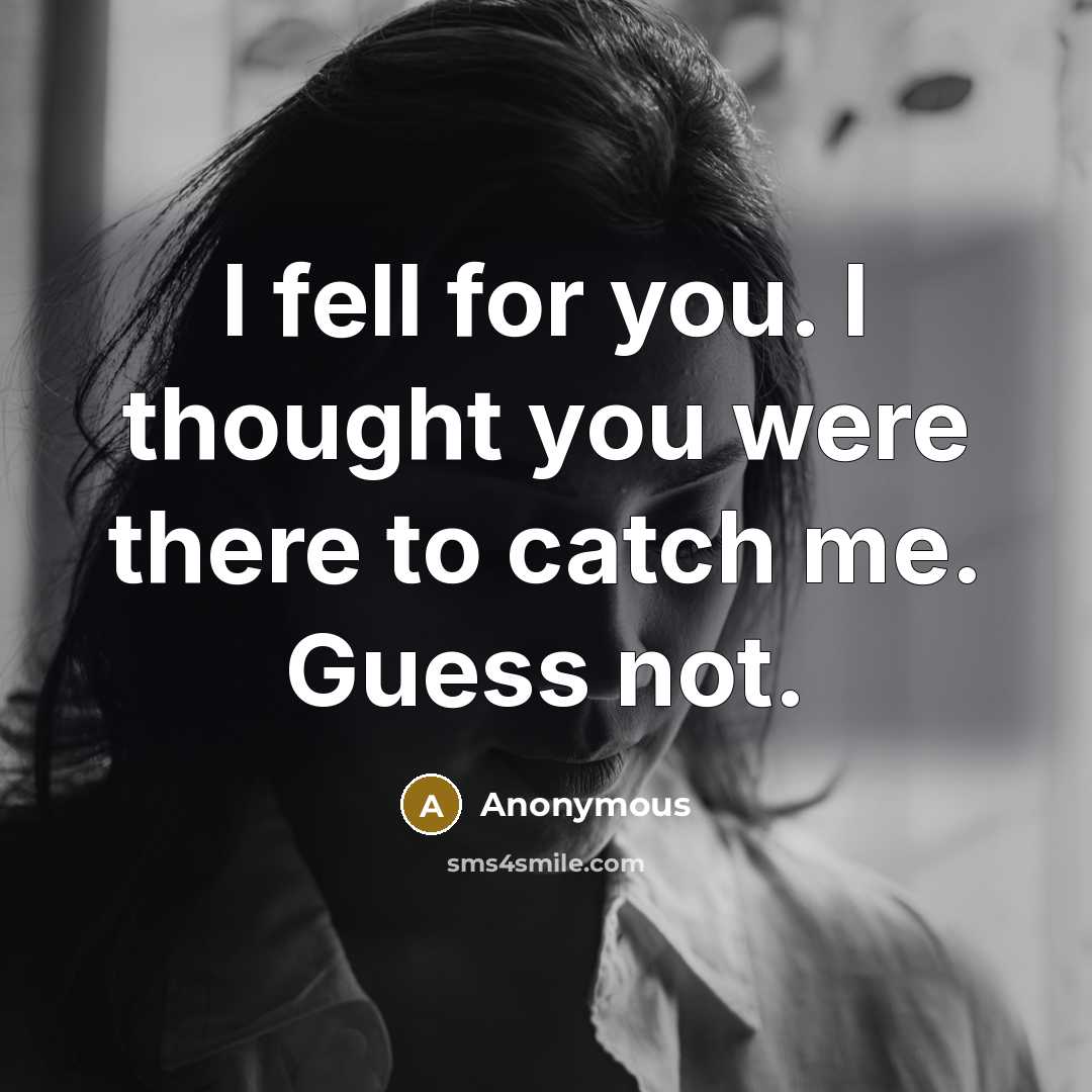 “I fell for you. I thought you were there to…” quote by Anonymous