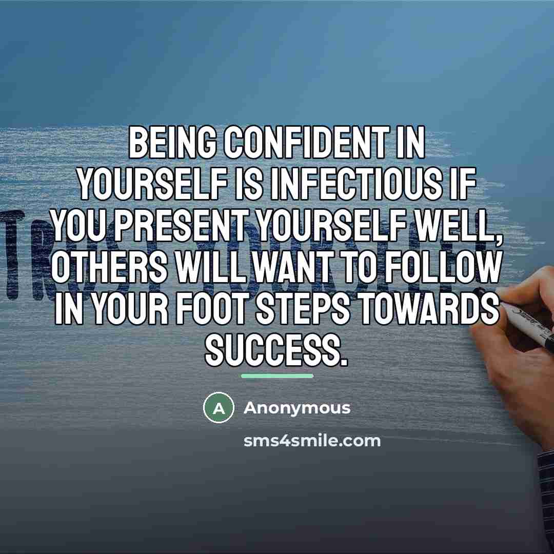 “Being confident in yourself is infectious if you present yourself…” quote by Anonymous