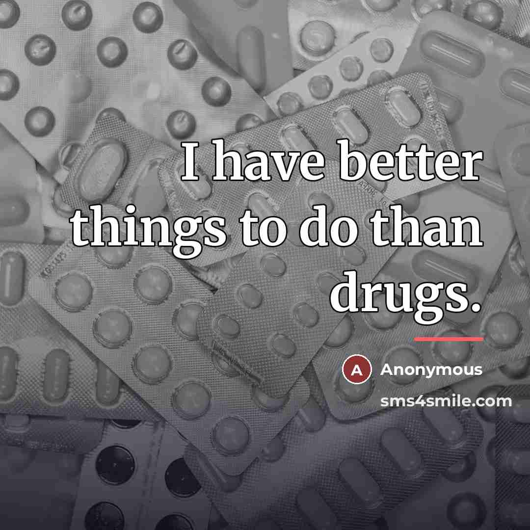 “I have better things to do than drugs.…” quote by Anonymous