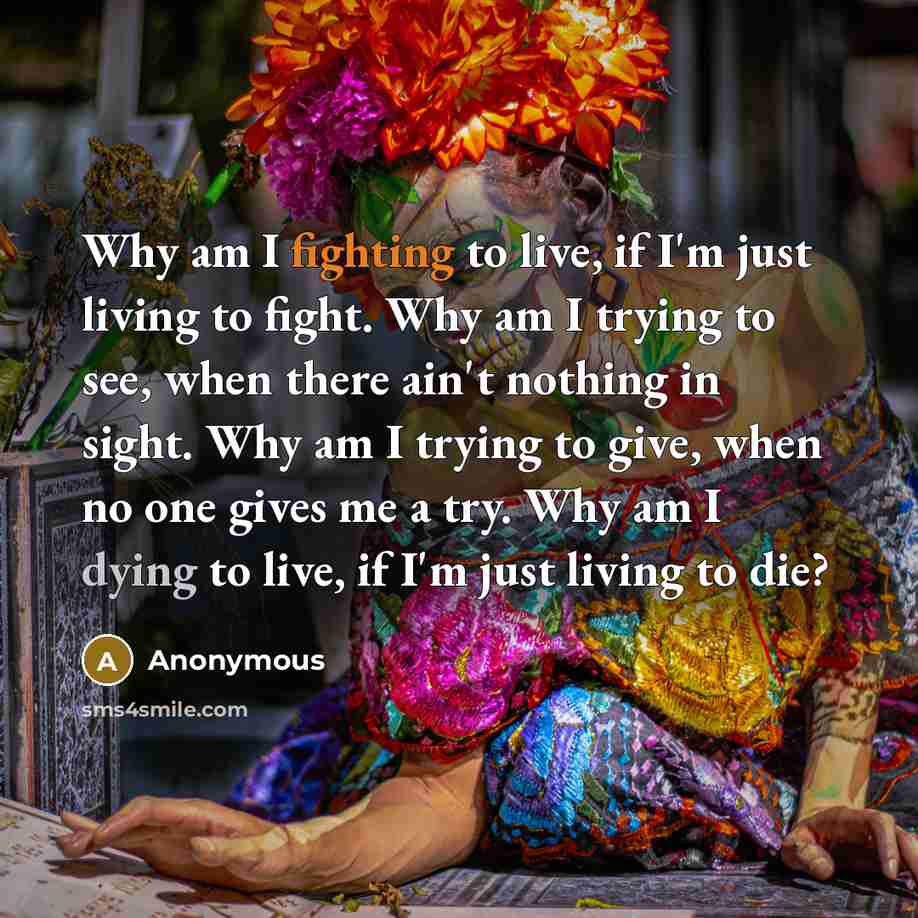 “Why am I fighting to live, if I'm just living…” quote by Anonymous