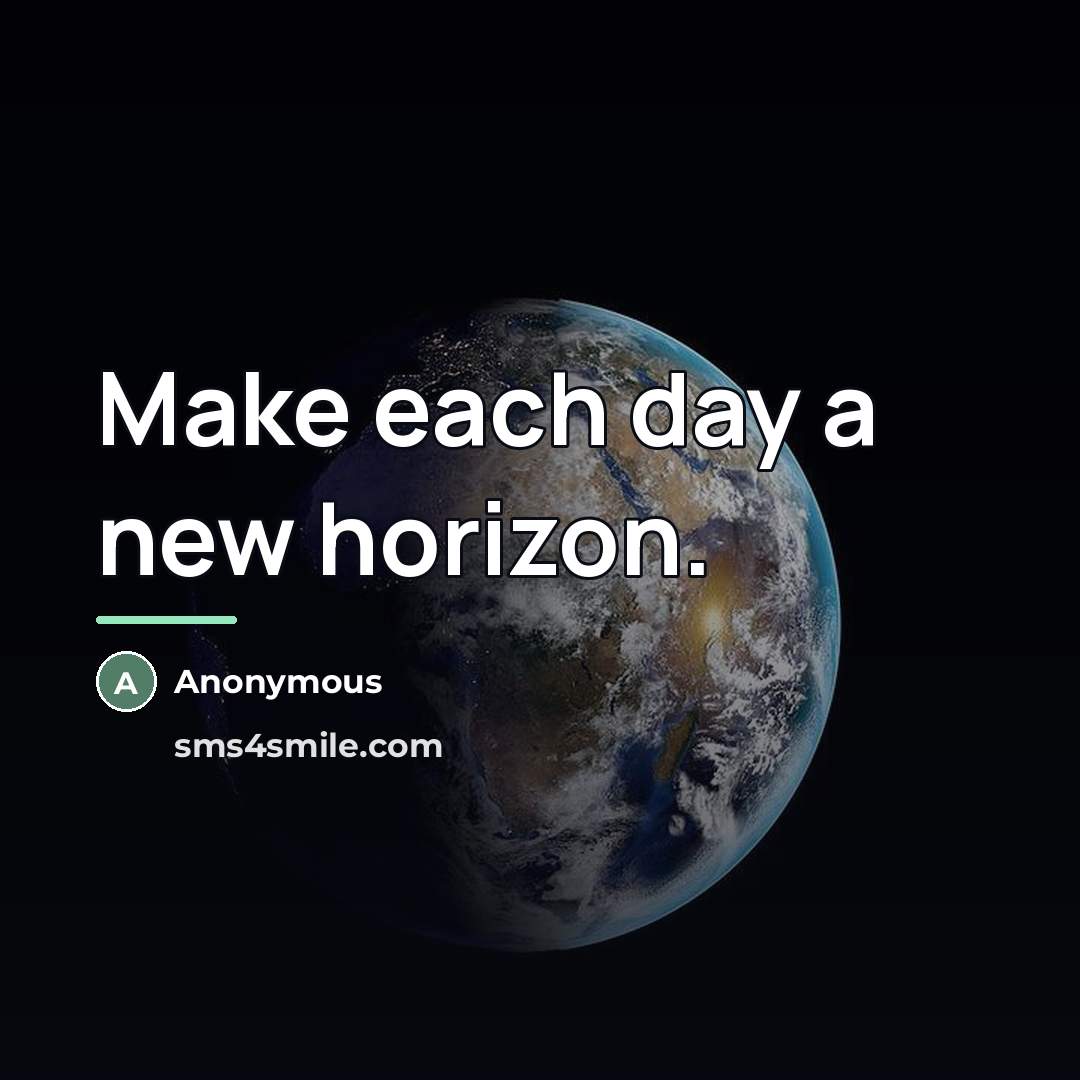 “Make each day a new horizon.…” quote by Anonymous