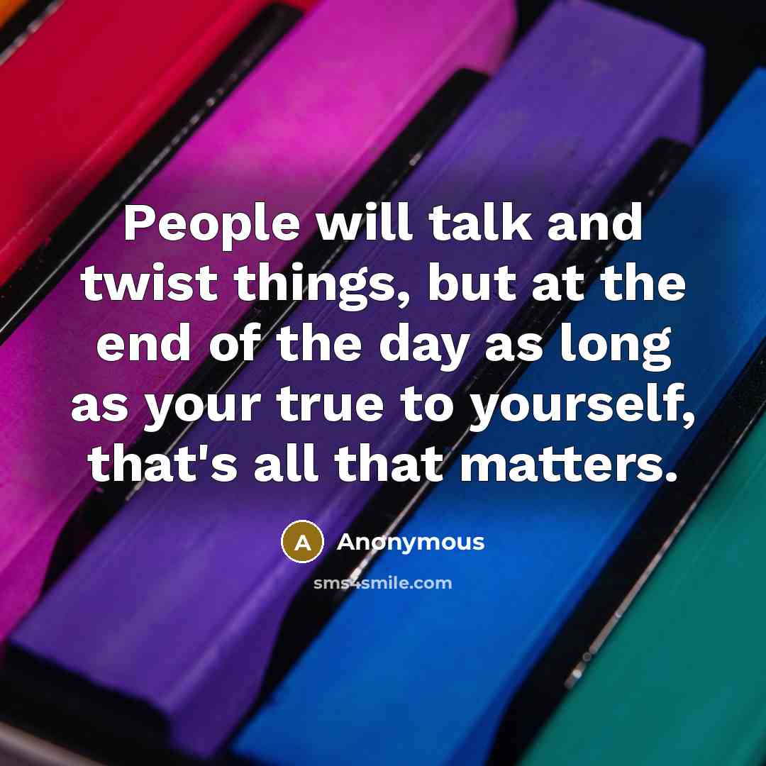 “People will talk and twist things, but at the end…” quote by Anonymous