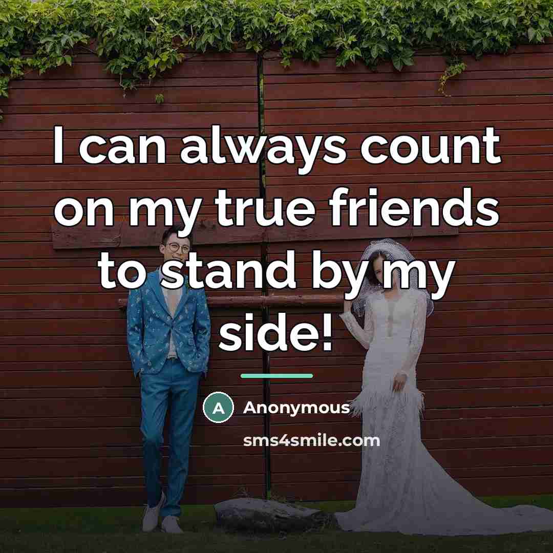 “I can always count on my true friends to stand…” quote by Anonymous