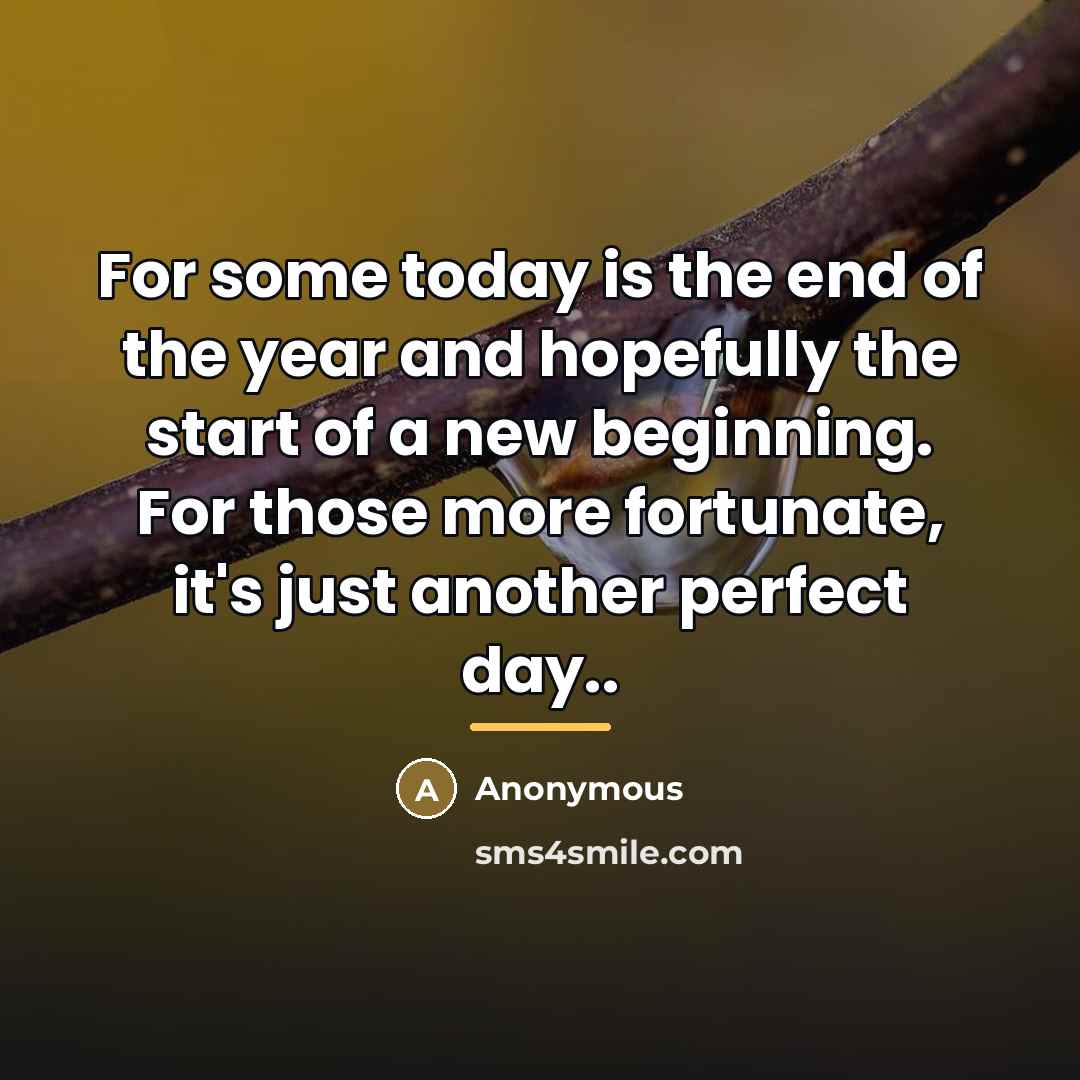 “For some today is the end of the year and…” quote by Anonymous