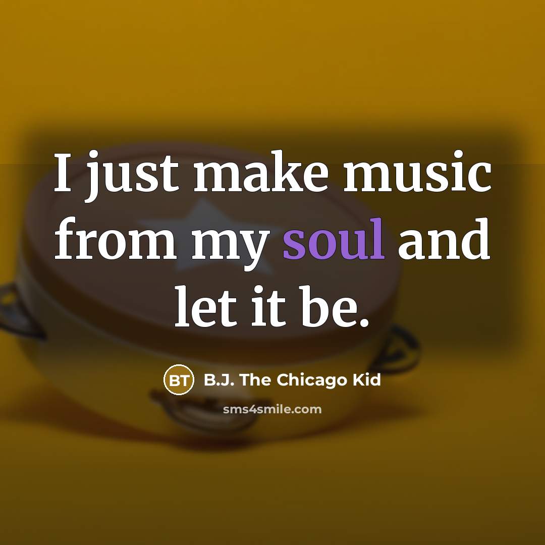 “I just make music from my soul and let it…” quote by B.J. The Chicago Kid