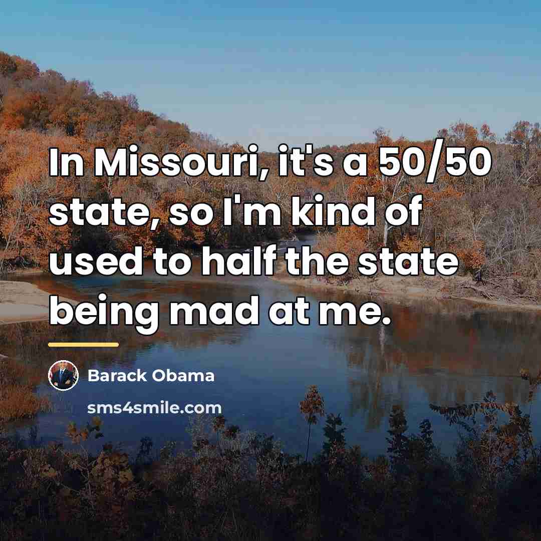 “In Missouri, it's a 50/50 state, so I'm kind of…” quote by Barack Obama