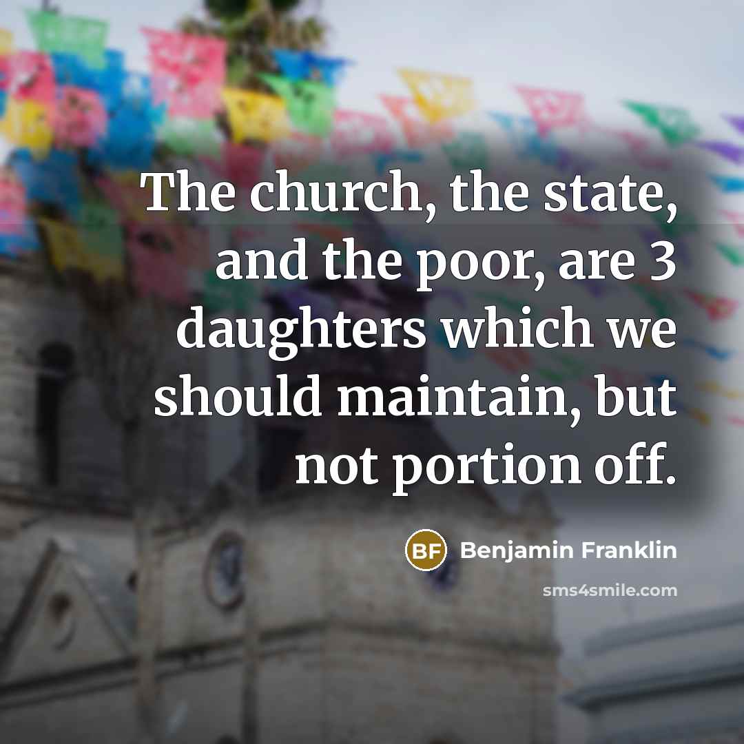 “The church, the state, and the poor, are 3 daughters…” quote by Benjamin Franklin