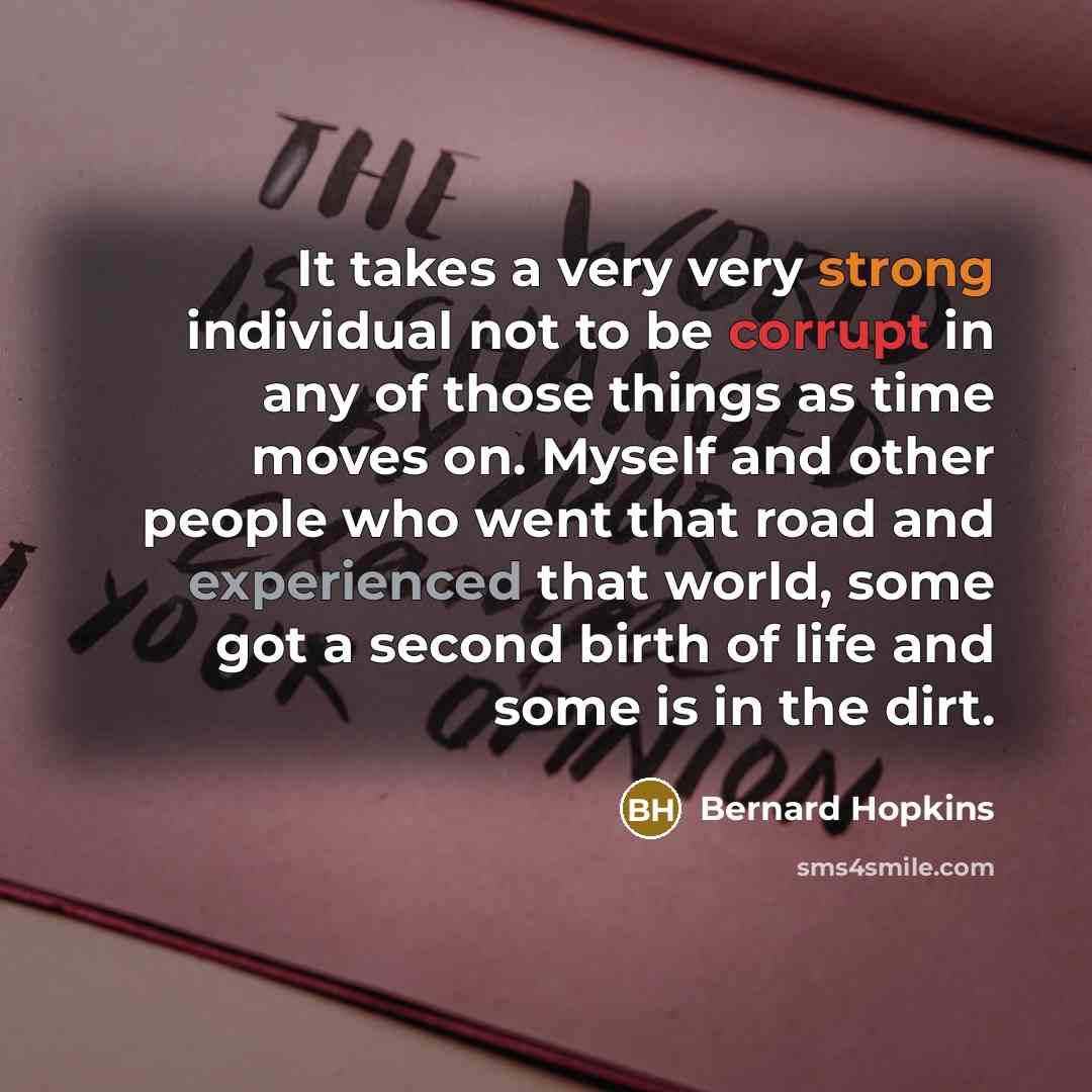 “It takes a very very strong individual not to be…” quote by Bernard Hopkins