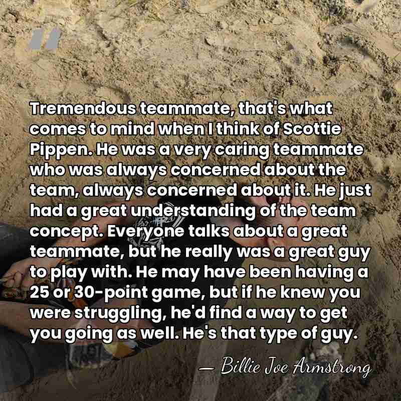 Tremendous teammate, that's what comes to mind when I think of Scottie&hellip; - Billie Joe Armstrong