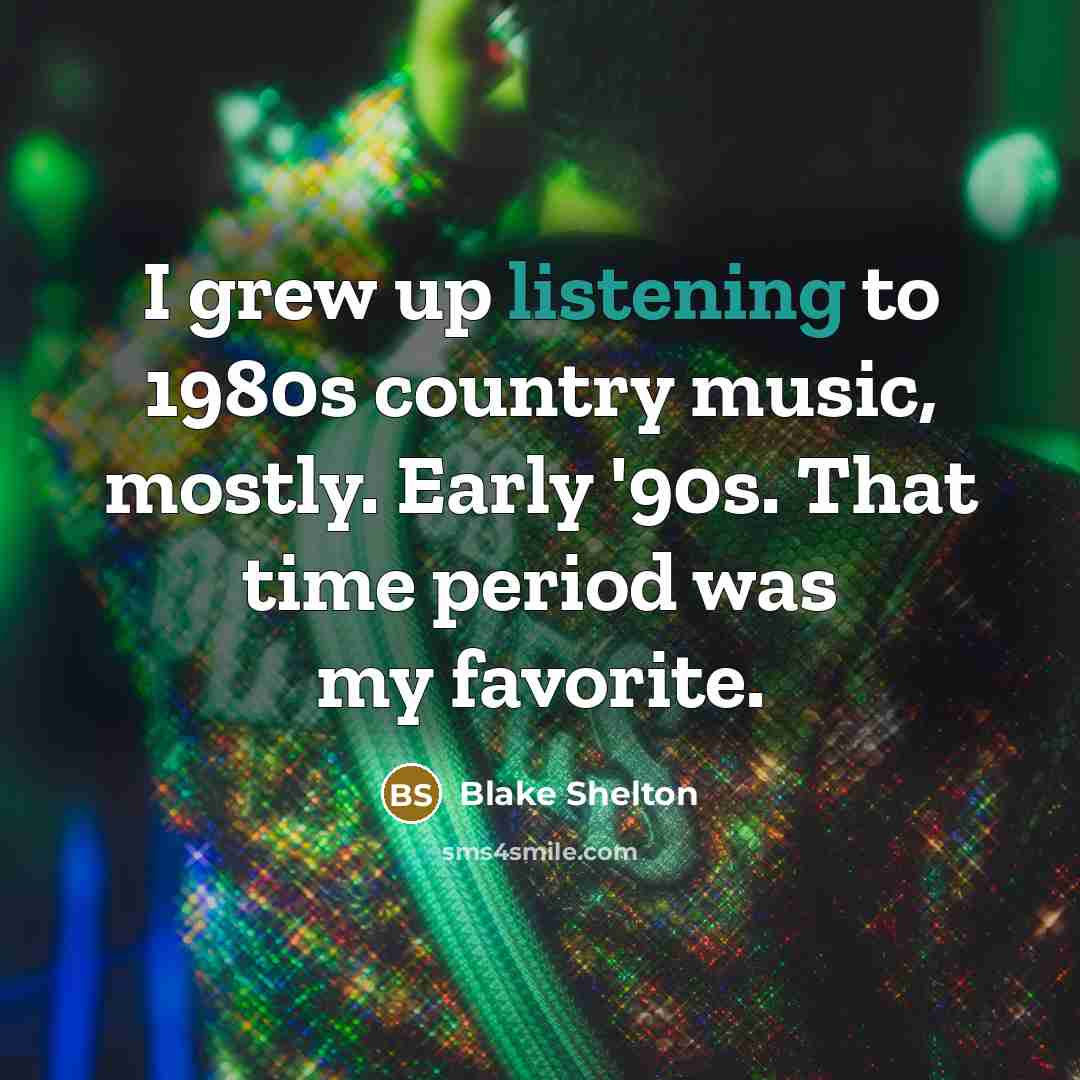 “I grew up listening to 1980s country music, mostly. Early…” quote by Blake Shelton