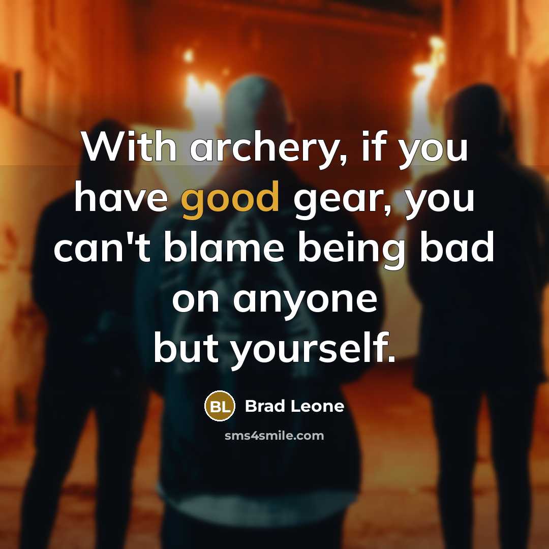 “With archery, if you have good gear, you can't blame…” quote by Brad Leone