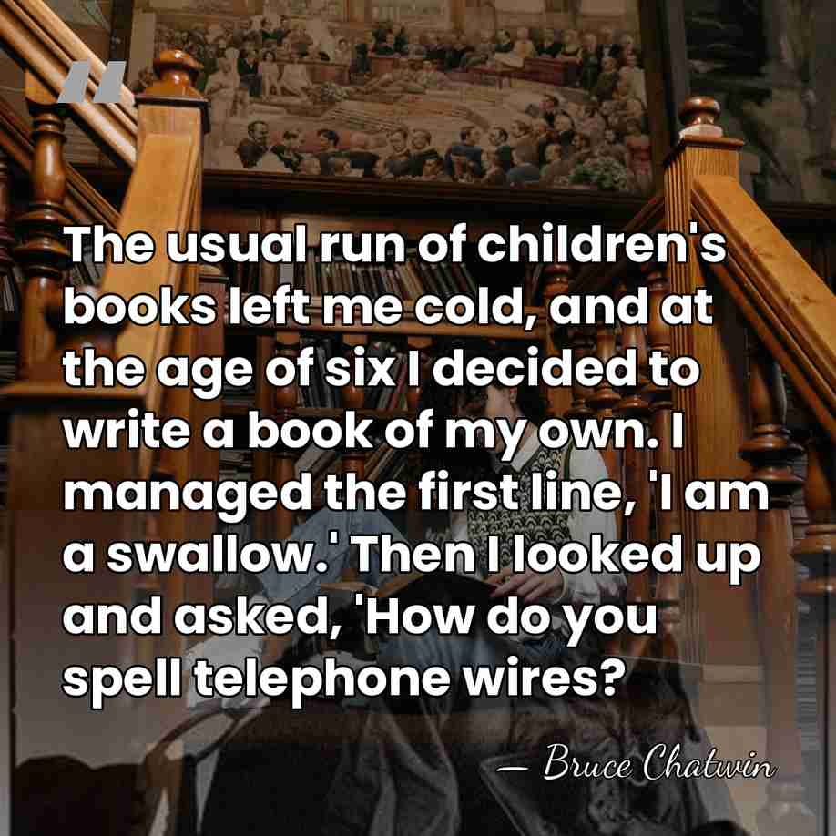The usual run of children's books left me cold, and at the&hellip; - Bruce Chatwin