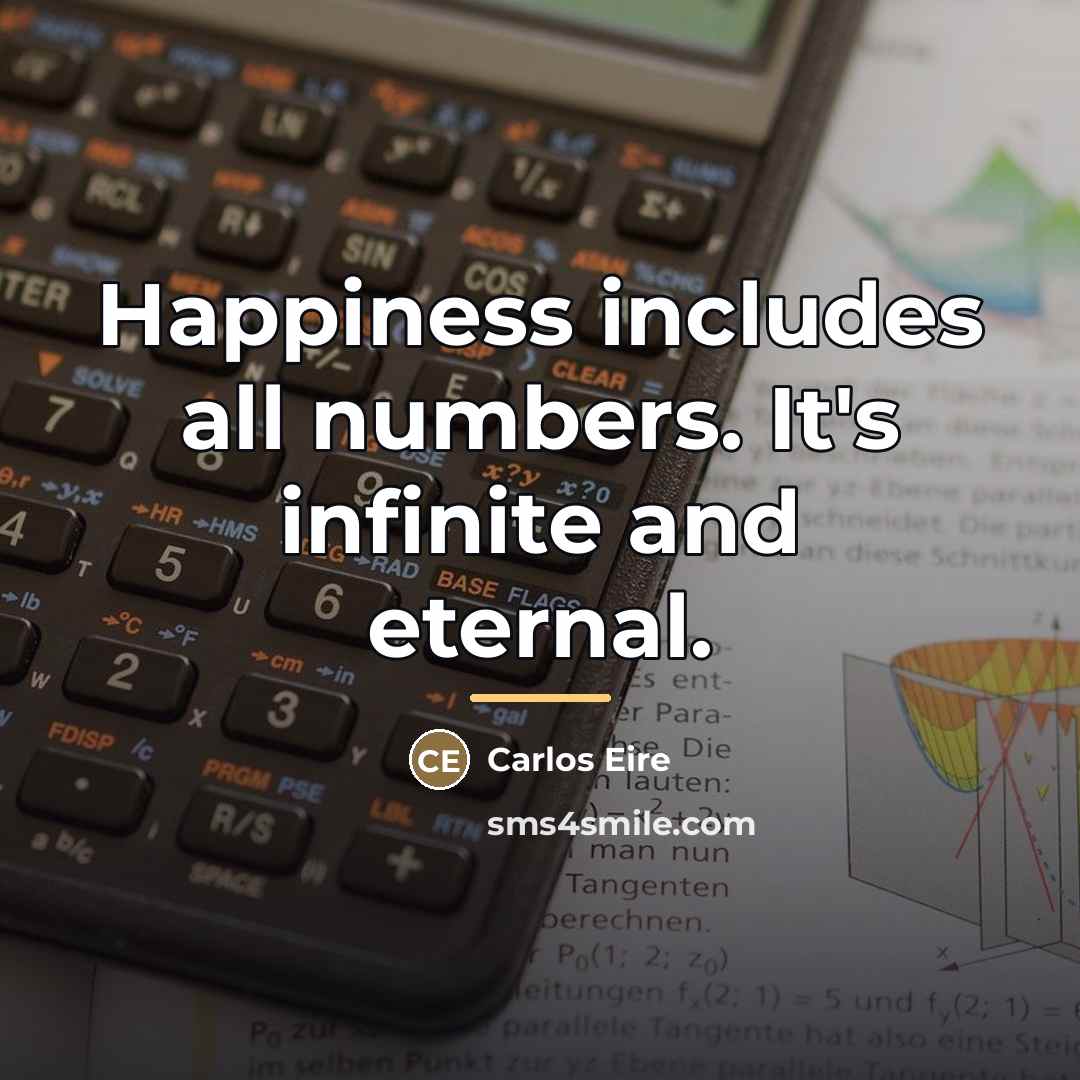 “Happiness includes all numbers. It's infinite and eternal.…” quote by Carlos Eire