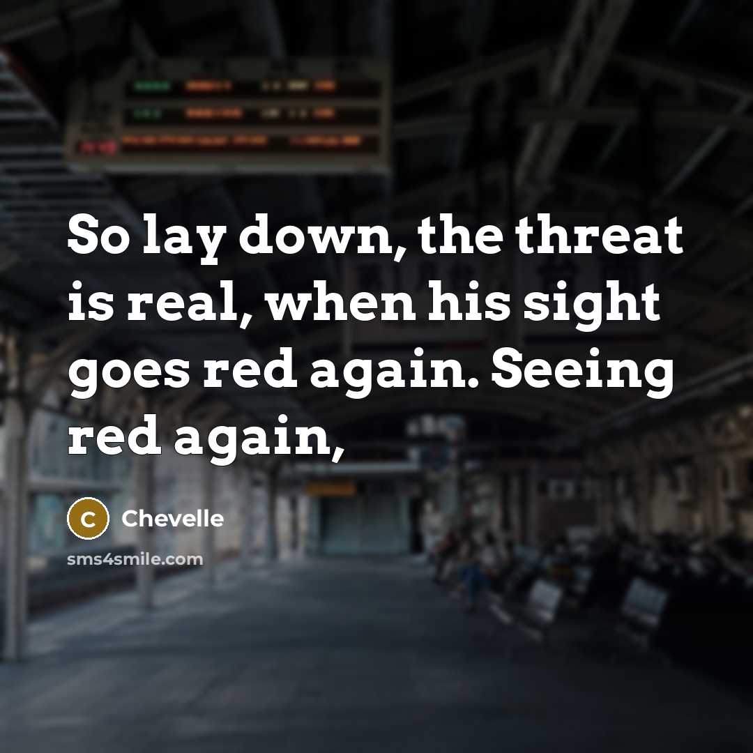 “So lay down, the threat is real, when his sight…” quote by Chevelle
