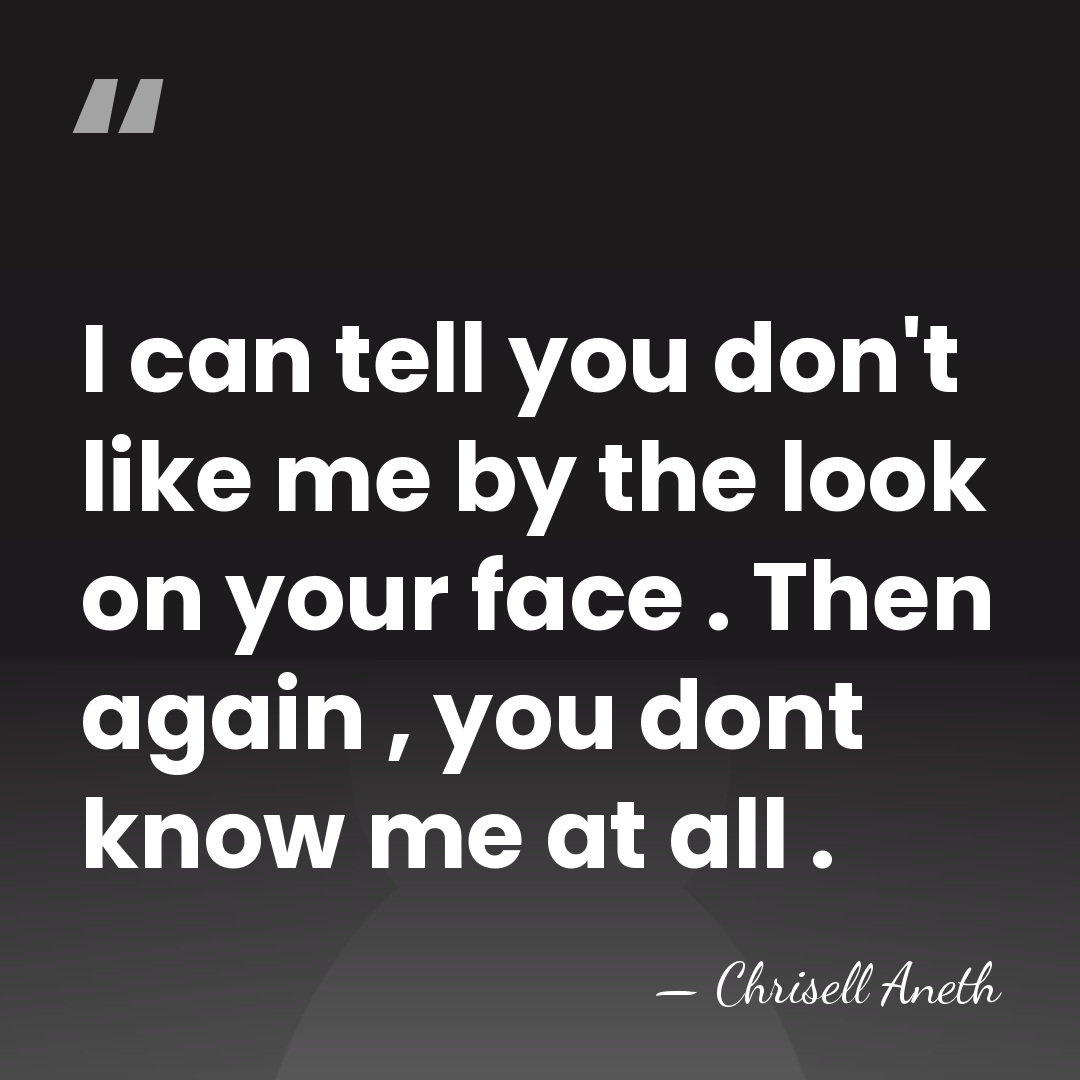 I can tell you don't like me by the look on your&hellip; - Chrisell Aneth